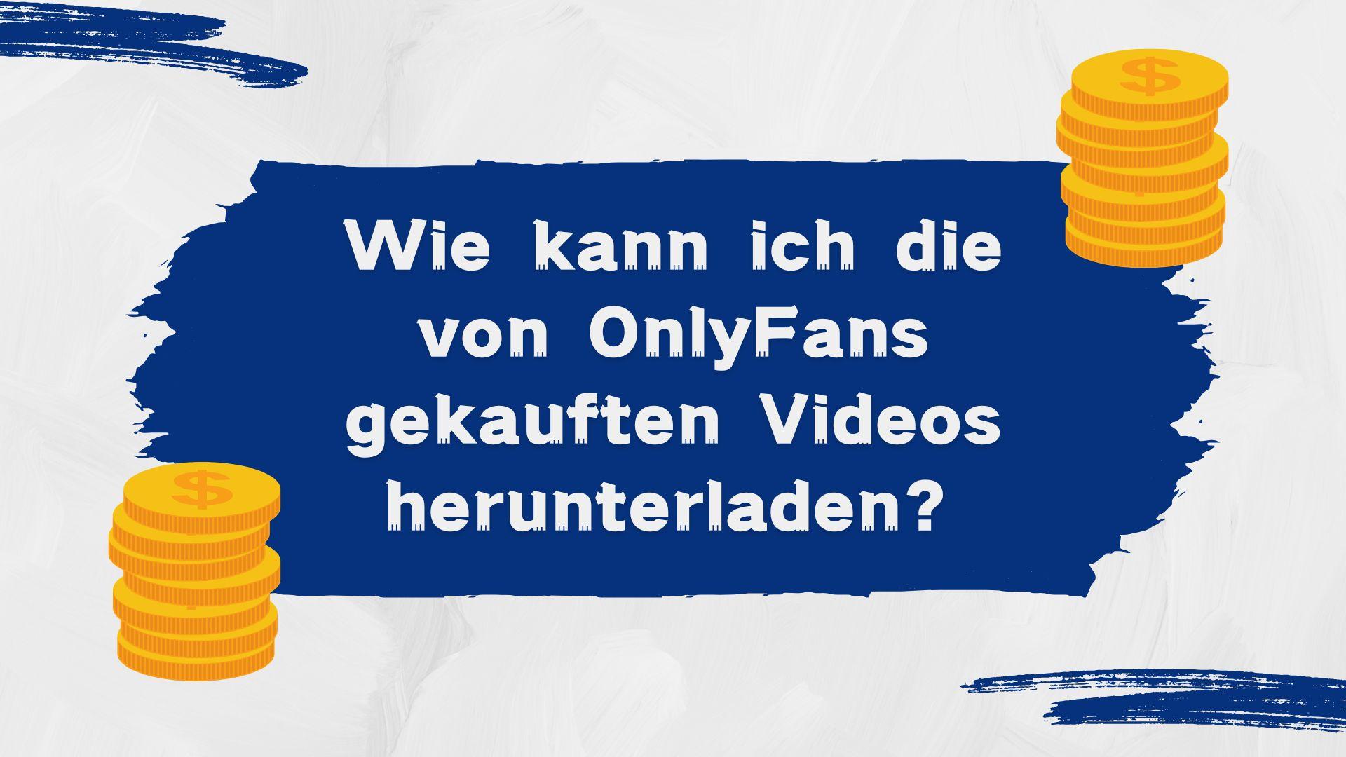 Wie kann ich die von OnlyFans gekauften Videos herunterladen | Zuverlässige Methode 2025