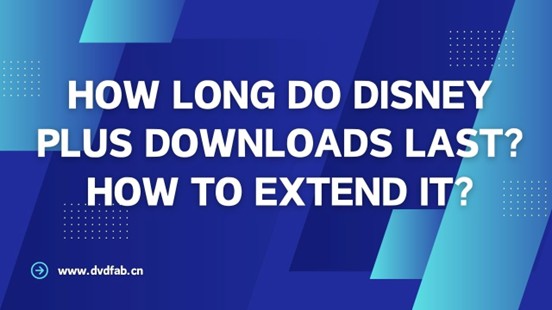 How Long do Disney Plus Downloads Last? How to Extend It?